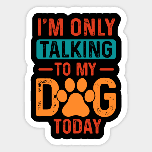 I’m only talking to my dog today Sticker